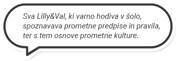 Sva Lilly&Val, ki varno hodiva v šolo, spoznavava prometne predpise in pravila, ter s tem osnove prometne kulture.